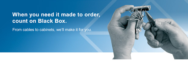 When you need it made to order, count on Black Box.