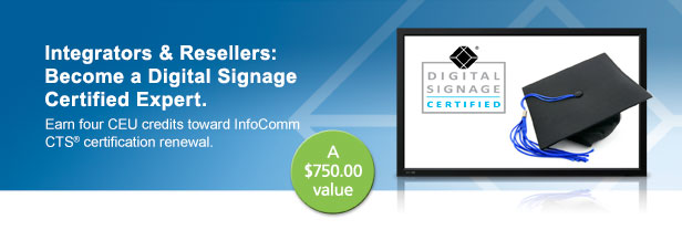 Integrators and Resellers: Become a Digital Signage Certified Expert.